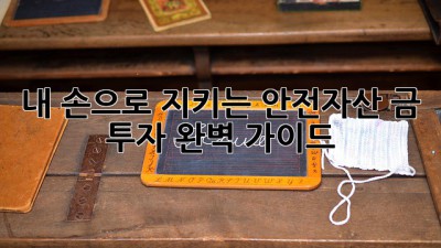 내 손으로 지키는 안전자산 금 투자 완벽 가이드