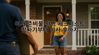 이사 준비물 완벽 체크리스트: 짐싸기부터 이사 후까지!
